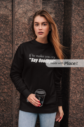 If He Makes You Cry "Say Goodbye" (Crewneck Sweatshirt)