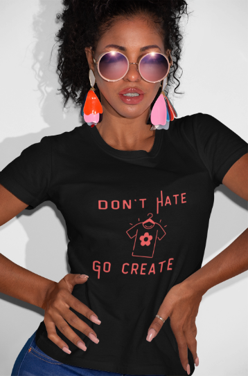 Don't Hate Go Create (T-Shirt or Sweatshirt)