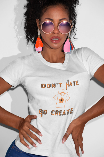 Don't Hate Go Create (T-Shirt or Sweatshirt)