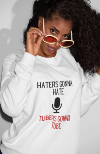 Haters Gonna Hate Tubers Gonna Tube (T-Shirt or Sweatshirt)