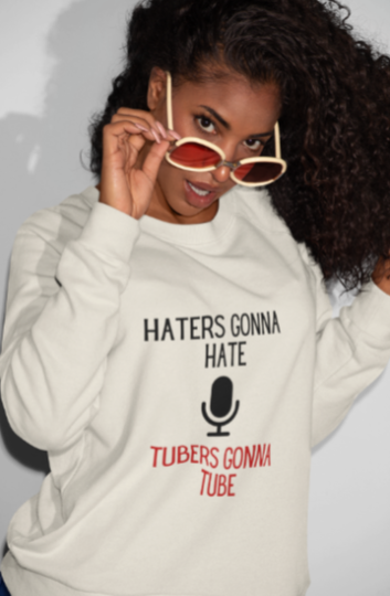 Haters Gonna Hate Tubers Gonna Tube (T-Shirt or Sweatshirt)