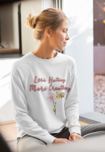 Less Hating More Creating w Pink Flower and Lil Bee (T-Shirt or Sweatshirt)