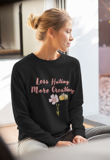 Less Hating More Creating w Pink Flower and Lil Bee (T-Shirt or Sweatshirt)