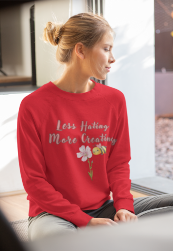 Less Hating More Creating w Pink Flower and Lil Bee (T-Shirt or Sweatshirt)