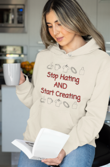Stop Hating And Start Creating (T-Shirt or Sweatshirt)