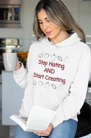 Stop Hating And Start Creating (T-Shirt or Sweatshirt)