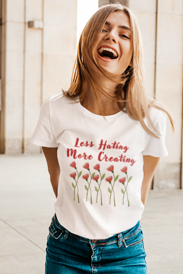 Less Hating More Creating w Red Flowers (T-Shirt or Sweatshirt)