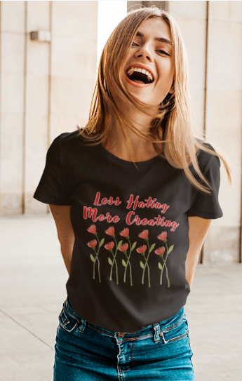 Less Hating More Creating w Red Flowers (T-Shirt or Sweatshirt)