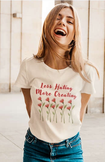 Less Hating More Creating w Red Flowers (T-Shirt or Sweatshirt)