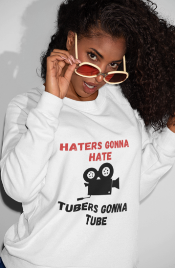 Haters Gonna Hate Tubers Gonna Tube (T-Shirt or Sweatshirt)