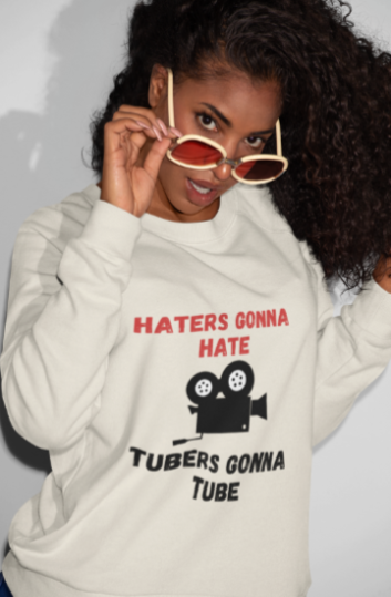 Haters Gonna Hate Tubers Gonna Tube (T-Shirt or Sweatshirt)