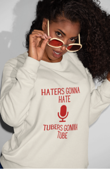 Haters Gonna Hate Tubers Gonna Tube (T-Shirt or Sweatshirt)