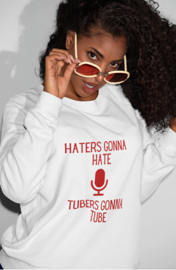 Haters Gonna Hate Tubers Gonna Tube (T-Shirt or Sweatshirt)