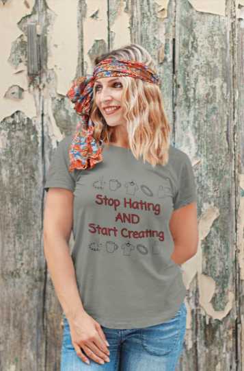 Stop Hating And Start Creating (T-Shirt or Sweatshirt)