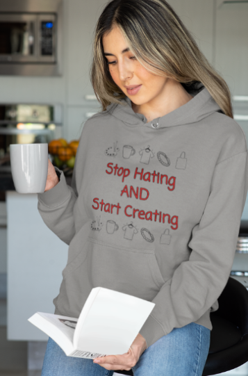 Stop Hating And Start Creating (T-Shirt or Sweatshirt)