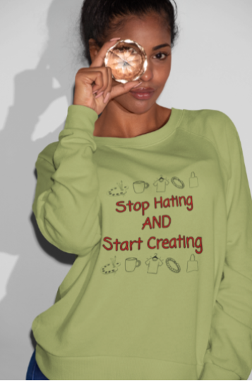 Stop Hating And Start Creating (T-Shirt or Sweatshirt)