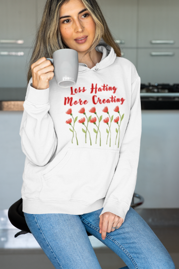 Less Hating More Creating w Red Flowers (T-Shirt or Sweatshirt)