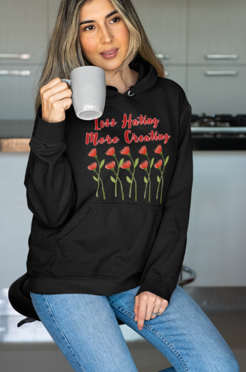 Less Hating More Creating w Red Flowers (T-Shirt or Sweatshirt)