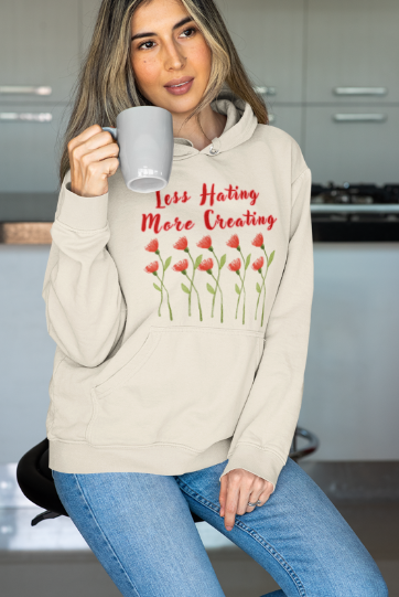 Less Hating More Creating w Red Flowers (T-Shirt or Sweatshirt)
