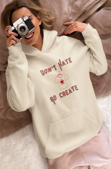 Don't Hate Go Create (T-Shirt or Sweatshirt)