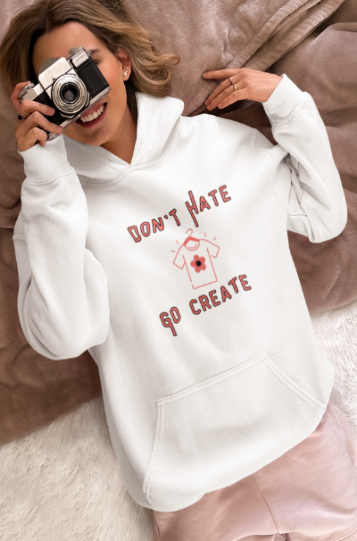 Don't Hate Go Create (T-Shirt or Sweatshirt)