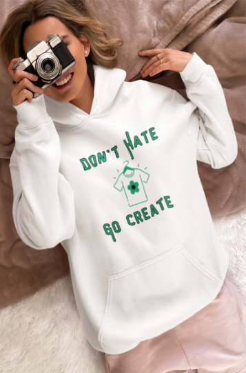 Don't Hate Go Create (T-Shirt or Sweatshirt)