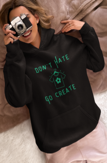 Don't Hate Go Create (T-Shirt or Sweatshirt)