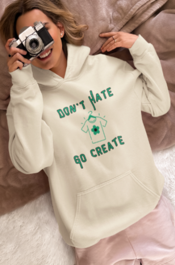 Don't Hate Go Create (T-Shirt or Sweatshirt)