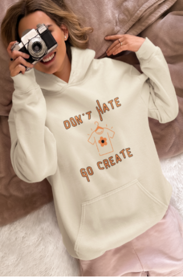 Don't Hate Go Create (T-Shirt or Sweatshirt)