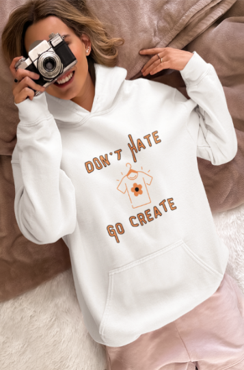 Don't Hate Go Create (T-Shirt or Sweatshirt)