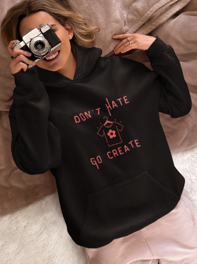 Don't Hate Go Create (T-Shirt or Sweatshirt)