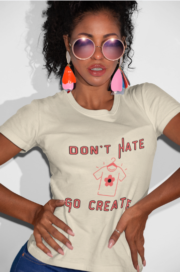 Don't Hate Go Create (T-Shirt or Sweatshirt)