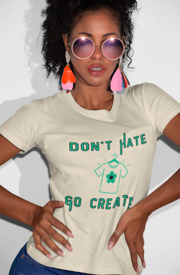 Don't Hate Go Create (T-Shirt or Sweatshirt)