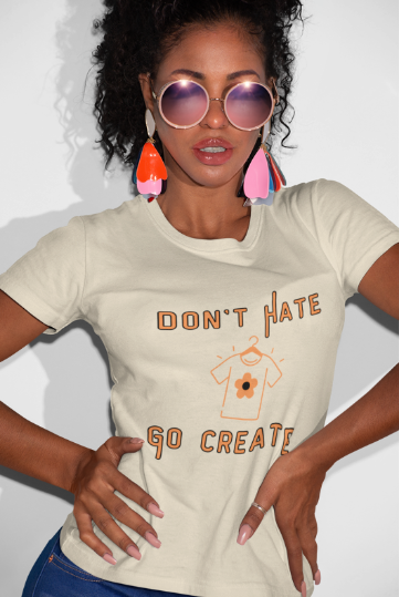 Don't Hate Go Create (T-Shirt or Sweatshirt)