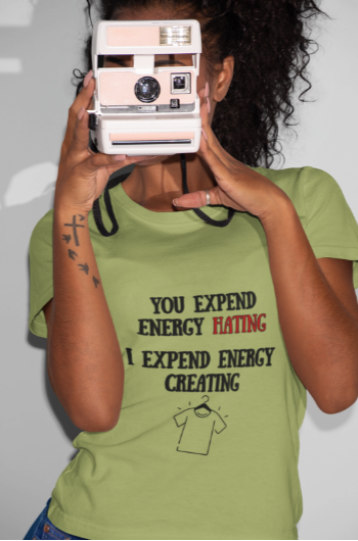 You Expend Energy Hating I Expend Energy Creating  (T-Shirt or Sweatshirt)
