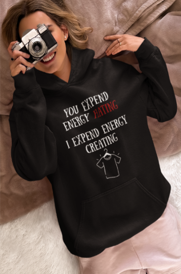 You Expend Energy Hating I Expend Energy Creating  (T-Shirt or Sweatshirt)
