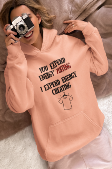 You Expend Energy Hating I Expend Energy Creating  (T-Shirt or Sweatshirt)
