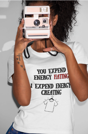 You Expend Energy Hating I Expend Energy Creating  (T-Shirt or Sweatshirt)