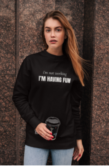 I'm Not Working I'm Having Fun (Crewneck Sweatshirt)