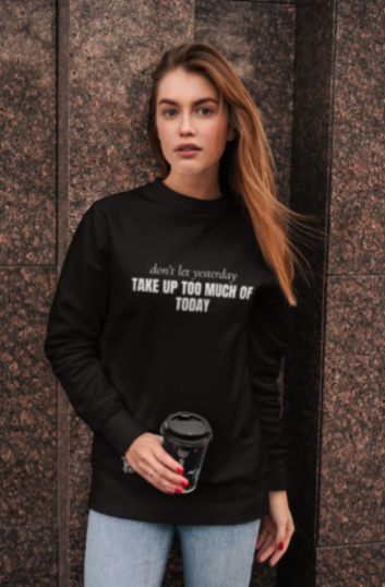 Don't Let Yesterday Take Up Too Much Of Today (Crewneck Sweatshirt)