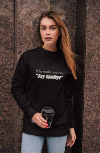 If He Makes You Cry "Say Goodbye" (Crewneck Sweatshirt)