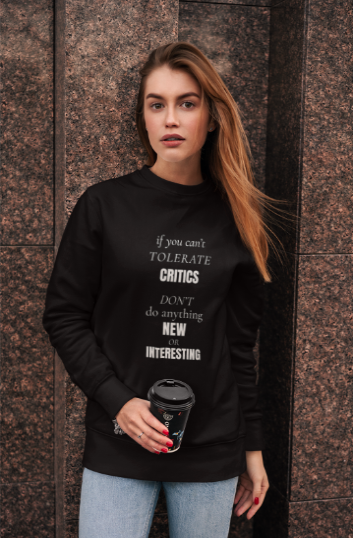 If You Can't Tolerate Critics Don't Do Anything New OR Exciting (Crewneck Sweatshirt)