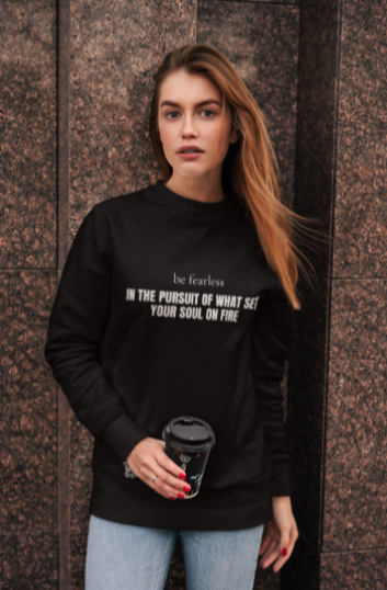 Be Fearless In The Pursuit Of What Sets Your Soul On Fire (Crewneck Sweatshirt)