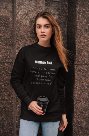 Matthew 5:44 "But I tell you, love your enemies and pray for those who persecute you" (Crewneck Sweatshirt)