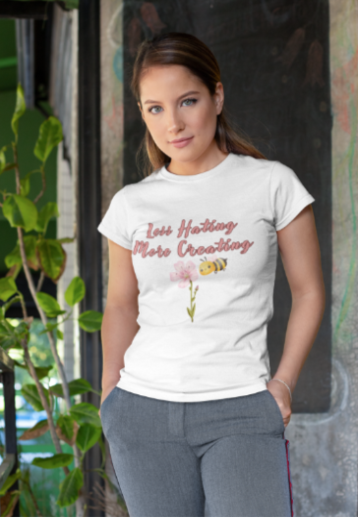 Less Hating More Creating w Pink Flower and Lil Bee (T-Shirt or Sweatshirt)
