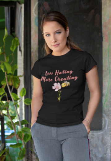 Less Hating More Creating w Pink Flower and Lil Bee (T-Shirt or Sweatshirt)