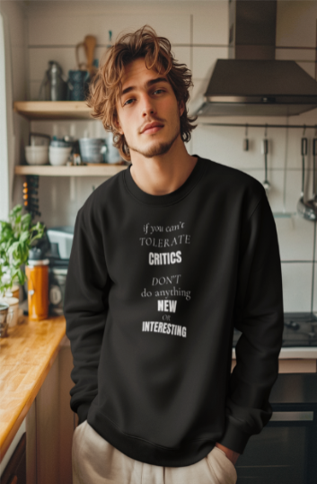 If You Can't Tolerate Critics Don't Do Anything New OR Exciting (Crewneck Sweatshirt)